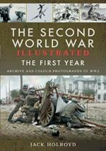 The Second World War Illustrated: The First Year: September 1939 - September 1940