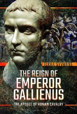 The Reign of Emperor Gallienus: The Apogee of Roman Cavalry - Ilkka Syvanne - cover