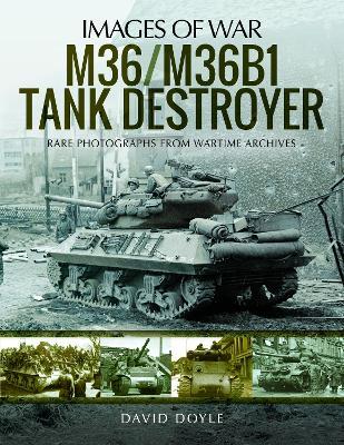 M36/M36B1 Tank Destroyer: Rare Photographs from Wartime Archives - David Doyle - cover