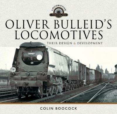 Oliver Bulleid's Locomotives: Their Design and Development - Colin Boocock - cover