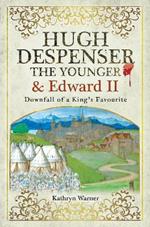 Hugh Despenser the Younger and Edward II: Downfall of a King's Favourite