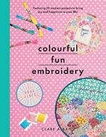 Colourful Fun Embroidery: Featuring 24 modern projects to bring joy and happiness to your life!