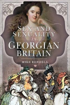 Sex and Sexuality in Georgian Britain - Mike Rendell - cover