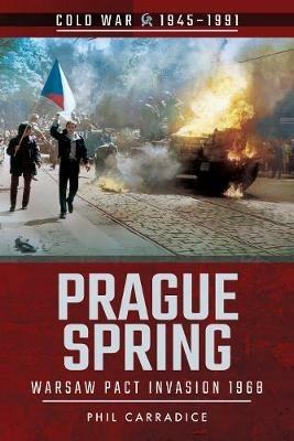 Prague Spring: Warsaw Pact Invasion, 1968 - Phil Carradice - cover