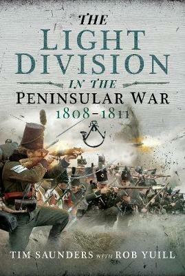 The Light Division in the Peninsular War, 1808-1811 - Tim Saunders,Rob Yuill - cover