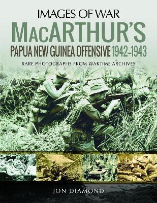 MacArthur's Papua New Guinea Offensive, 1942-1943: Rare Photographs from Wartime Archives - Jon Diamond - cover