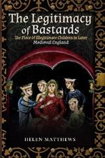 The Legitimacy of Bastards: The Place of Illegitimate Children in Later Medieval England