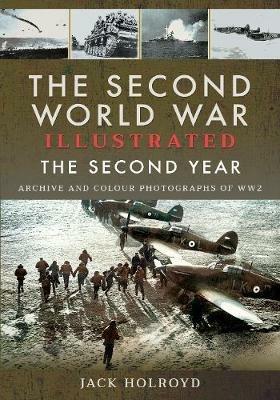 The Second World War Illustrated: The Second Year - Archive and Colour Photographs of WW2 - Jack Holroyd - cover