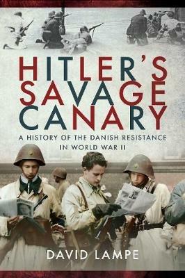 Hitler's Savage Canary: A History of the Danish Resistance in World War II - David Lampe - cover