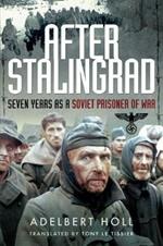 After Stalingrad: Seven Years as a Soviet Prisoner of War