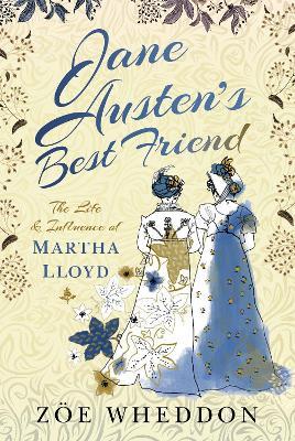 Jane Austen's Best Friend: The Life and Influence of Martha Lloyd - Zoe Wheddon - cover