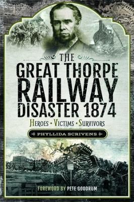 The Great Thorpe Railway Disaster 1874: Heroes, Victims, Survivors - Phyllida Scrivens - cover