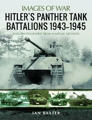 Hitler's Panther Tank Battalions, 1943-1945: Rare Photographs from Wartimes Archives - Ian Baxter - cover