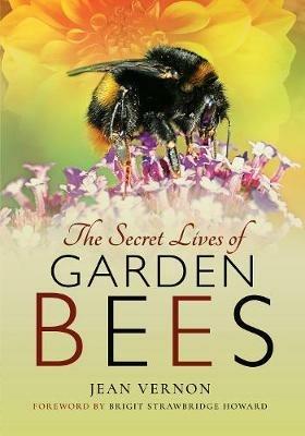 The Secret Lives of Garden Bees - Jean Vernon - Libro in lingua inglese -  Pen & Sword Books Ltd - | IBS