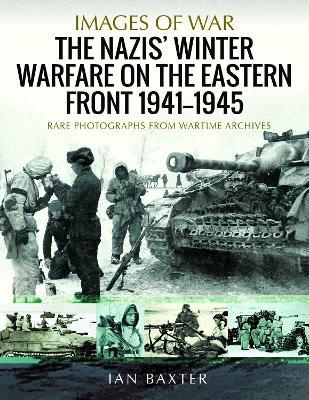 The Nazis' Winter Warfare on the Eastern Front 1941-1945: Rare Photographs from Wartime Archives - Ian Baxter - cover