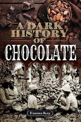 A Dark History of Chocolate - Emma Kay - cover