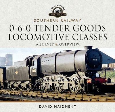 Southern Railway, 0-6-0 Tender Goods Locomotive Classes: A Survey and Overview - David Maidment - cover