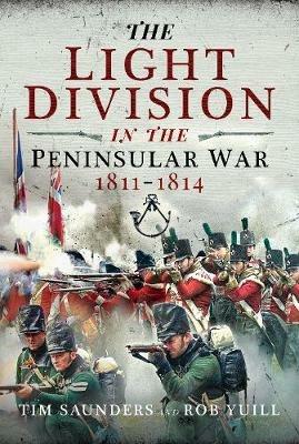 The Light Division in the Peninsular War, 1811-1814 - Tim Saunders,Rob Yuill - cover