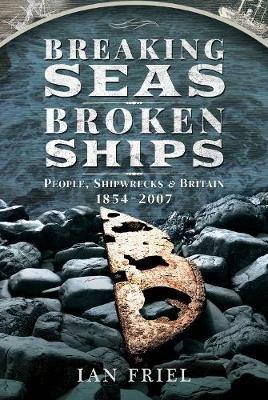 Breaking Seas, Broken Ships: People, Shipwrecks and Britain, 1854-2007 - Ian Friel - cover