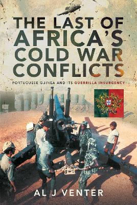 The Last of Africa's Cold War Conflicts: Portuguese Guinea and its Guerilla Insurgency - Al J Venter - cover