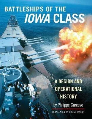Battleships of the Iowa Class: A Design and Operational History - Philippe Caresse - cover