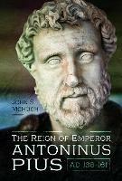 The Reign of Emperor Antoninus Pius, AD 138-161 - John McHugh - cover