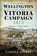 Wellington and the Vitoria Campaign 1813: Never a Finer Army