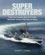 Super Destroyers: From the Torpedo Boat Era to the Dominant Surface Warship of Today