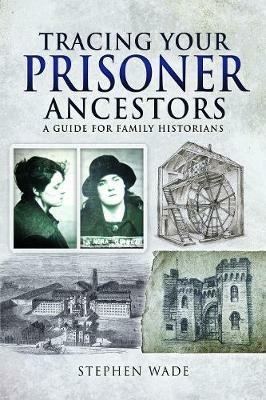 Tracing Your Prisoner Ancestors: A Guide for Family Historians - Stephen Wade - cover