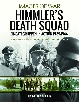 Himmler's Death Squad - Einsatzgruppen in Action, 1939-1944: Rare Photographs from Wartime Archives - Ian Baxter - cover