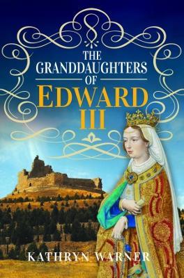 The Granddaughters of Edward III - Kathryn Warner - cover