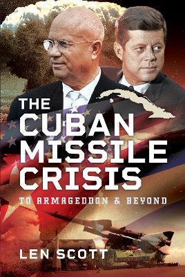 The Cuban Missile Crisis: To Armageddon and Beyond - Len Scott - cover