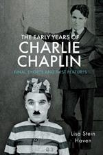 The Early Years of Charlie Chaplin: Final Shorts and First Features