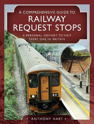 A Comprehensive Guide to Railway Request Stops: A Personal Odyssey to visit every one in Britain - Hart, Anthony - cover