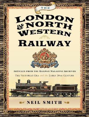 The London & North Western Railway: Articles from the Railway Magazine Archives - The Victorian Era and the Early 20th Century - Neil Smith - cover