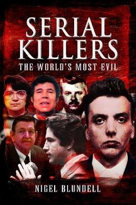 Serial Killers: The World's Most Evil - Nigel Blundell - cover