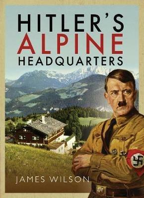 Hitler's Alpine Headquarters - James Wilson - cover