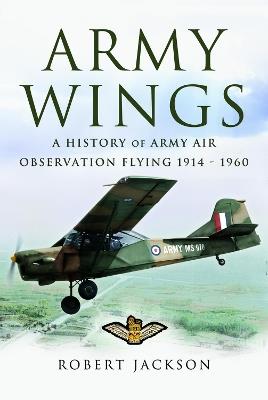 Army Wings: A History of Army Air Observation Flying, 1914-1960 - Robert Jackson - cover