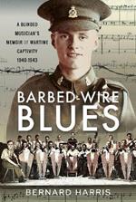 Barbed-Wire Blues: A Blinded Musician's Memoir of Wartime Captivity 1940-1943