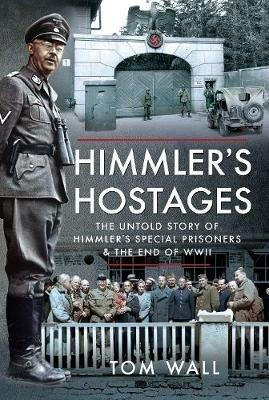 Himmler's Hostages: The Untold Story of Himmler's Special Prisoners and the End of WWII - Tom Wall - cover
