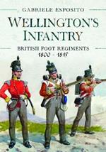 Wellington's Infantry: British Foot Regiments 1800-1815