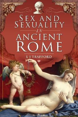 Sex and Sexuality in Ancient Rome - L J Trafford - cover