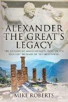Alexander the Great's Legacy: The Decline of Macedonian Europe in the Wake of the Wars of the Successors - Mike Roberts - cover