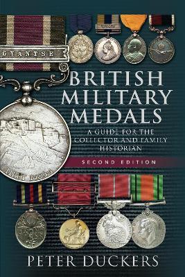 British Military Medals - Second Edition: A Guide for the Collector and Family Historian - Peter Duckers - cover