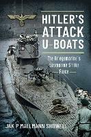 Hitler's Attack U-Boats: The Kriegsmarine's Submarine Strike Force