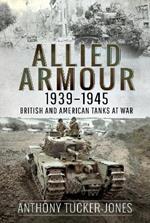 Allied Armour, 1939 1945: British and American Tanks at War