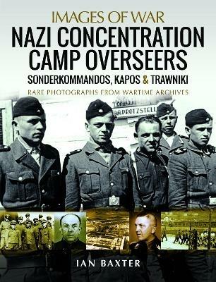 Nazi Concentration Camp Overseers: Sonderkommandos, Kapos & Trawniki - Rare Photographs from Wartime Archives - Ian Baxter - cover