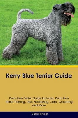 Kerry Blue Terrier Guide Kerry Blue Terrier Guide Includes: Kerry Blue Terrier Training, Diet, Socializing, Care, Grooming, Breeding and More - Sean Newman - cover