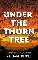 Under the Thorn Tree: When Revival Comes - Richard Bewes - cover