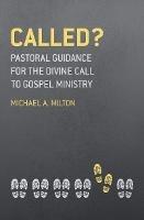 Called?: Pastoral Guidance for the Divine Call to Gospel Ministry - Michael A. Milton - cover